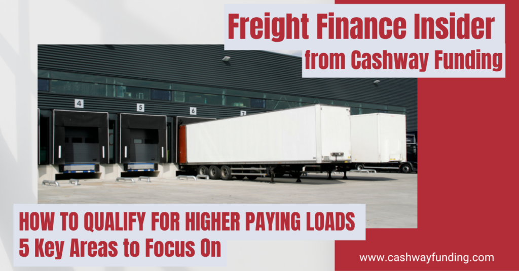 Cashway Funding Freight Finance Insider article featuring a semi-truck trailer at a distribution warehouse loading dock with the headline "How to Qualify for Higher Paying Loads – 5 Key Areas to Focus On," offering tips for owner-operators and trucking companies seeking higher-paying freight opportunities.